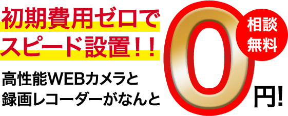 初期費用ゼロでスピード設置!!高性能WEBカメラと録画レコーダーがなんと0円