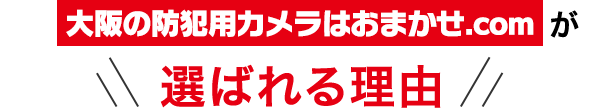 大阪の防犯用カメラはおまかせ.comが選ばれる理由